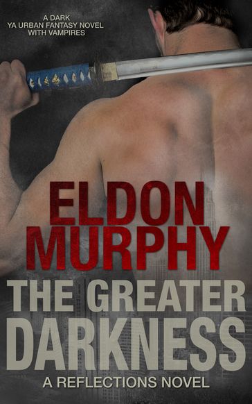 The Greater Darkness: A Dark YA Urban Fantasy Book With Vampires (Part of the Reflections Series of Books) - Eldon Murphy