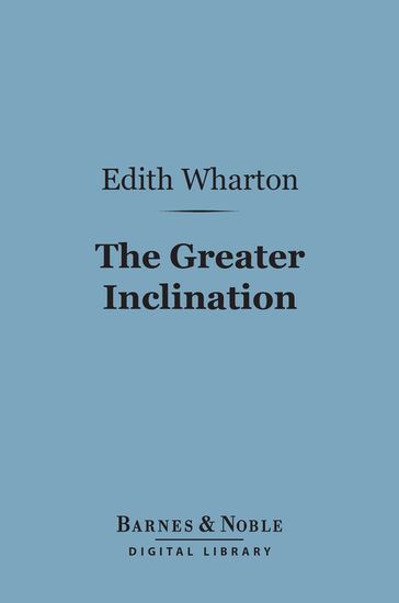 The Greater Inclination (Barnes & Noble Digital Library) - Edith Wharton
