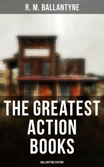 The Greatest Action Books - Ballantyne Edition - R. M. Ballantyne