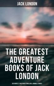 The Greatest Adventure Books of Jack London: Sea Novels, Gold Rush Thrillers & Animal Stories