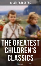 The Greatest Children s Classics of Charles Dickens (Illustrated)