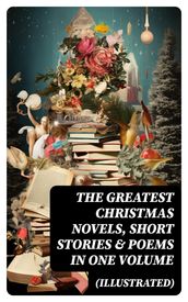 The Greatest Christmas Novels, Short Stories & Poems in One Volume (Illustrated)