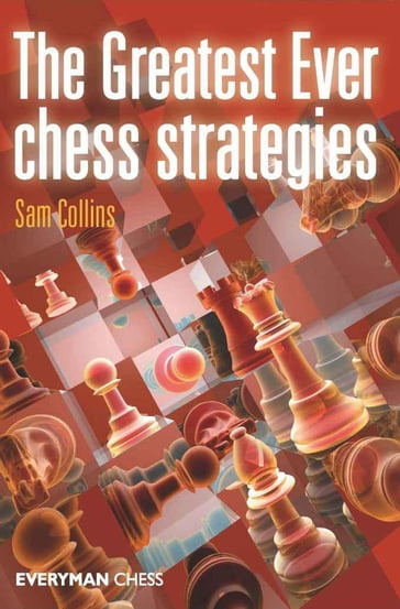 The Greatest Ever Chess Strategies - Sam Collins