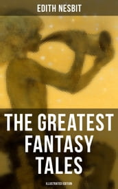 The Greatest Fantasy Tales of Edith Nesbit (Illustrated Edition)