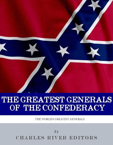 The Greatest Generals of the Confederacy: The Lives and Legacies of Robert E. Lee, Stonewall Jackson, JEB Stuart, and Nathan Bedford Forrest - Charles River Editors