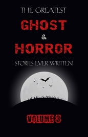 The Greatest Ghost and Horror Stories Ever Written: volume 3 (30 short stories)