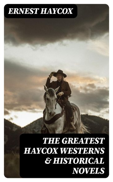 The Greatest Haycox Westerns & Historical Novels - Ernest Haycox
