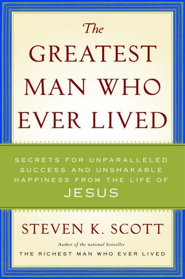The Greatest Man Who Ever Lived - Steven K. Scott