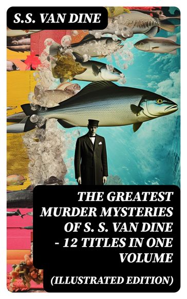 The Greatest Murder Mysteries of S. S. Van Dine - 12 Titles in One Volume (Illustrated Edition) - S. S. Van Dine