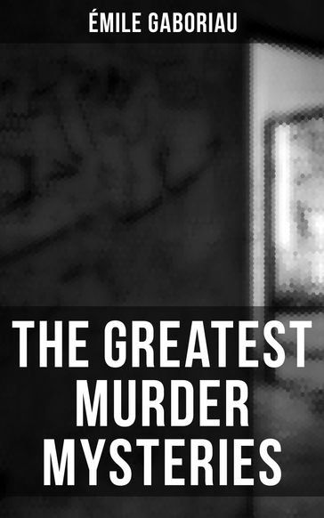 The Greatest Murder Mysteries of Émile Gaboriau - Émile Gaboriau