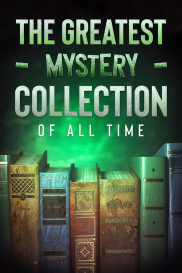 The Greatest Mystery and Detective Collection of all Time - 25 Classic Novels - Arthur Conan Doyle - Baroness Emma Orczy - Charles Dickens - Edgar Allan Poe - Edgar Wallace - Gilbert Keith Chesterton - HANNS HEINZ EWERS - R. Austin Freeman - Collins Wilkie