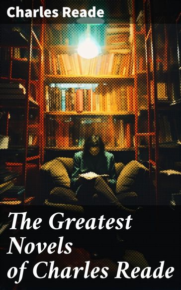 The Greatest Novels of Charles Reade - Charles Reade