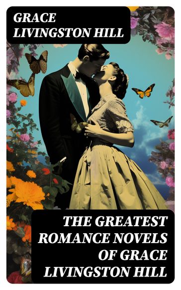 The Greatest Romance Novels of Grace Livingston Hill - Grace Livingston Hill