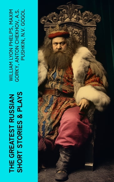 The Greatest Russian Short Stories & Plays - William Lyon Phelps - Maxim Gorky - Anton Chekhov - A.S. Pushkin - N.V. Gogol - I.S. Turgenev - F.M. Dostoyevsky - Lev Nikolaevic Tolstoj - M.Y. Saltykov - V.G. Korolenko - V.N. Garshin - F.K. Sologub - I.N. Potapenko - S.T. Semyonov - L.N. Andreyev - M.P. Artzybashev - A.I. Kuprin