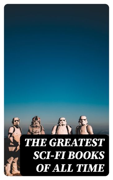 The Greatest Sci-Fi Books of All Time - Verne Jules - Twain Mark - Robert Louis Stevenson - Edgar Allan Poe - William Hope Hodgson - George MacDonald - Percy Greg - Jack London - Arthur Conan Doyle - Ernest Bramah - Jonathan Swift - Cleveland Moffett - William Morris - Anthony Trollope - Richard Jefferies - Samuel Butler - David Lindsay - Edward Everett Hale - Edward Bellamy - Charlotte Perkins Gilman - Edgar Wallace - Francis Bacon - Robert Cromie - Abraham Merritt - Ignatius Donnelly - Owen Gregory - H. G. Wells - Stanley G. Weinbaum - Fred M. White - H. P. Lovecraft - Garrett P. Serviss - Henry Rider Haggard - Mary Shelley - MALCOLM JAMESON - Edward Bulwer-Lytton - Lewis Grassic Gibbon - Otis Adelbert Kline - C. J. Cutcliffe Hyne - Edwin A. Abbott - Arthur Dudley Vinton - Gertrude Barrows Bennett - Hugh Benson - Margaret Cavendish - James Fenimore Coope