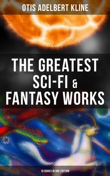 The Greatest Sci-Fi & Fantasy Works of Otis Adelbert Kline - 16 Books in One Edition - Otis Adelbert Kline