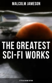 The Greatest Sci-Fi Works of Malcolm Jameson  17 Titles in One Edition