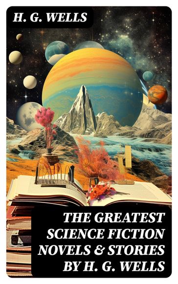 The Greatest Science Fiction Novels & Stories by H. G. Wells - H. G. Wells