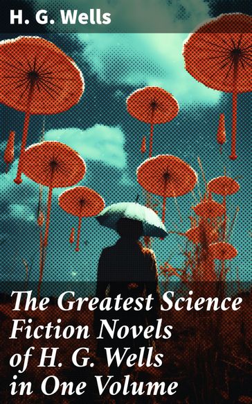 The Greatest Science Fiction Novels of H. G. Wells in One Volume - H. G. Wells