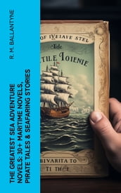 The Greatest Sea Adventure Novels: 30+ Maritime Novels, Pirate Tales & Seafaring Stories