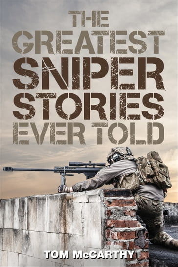 The Greatest Sniper Stories Ever Told - Tom McCarthy