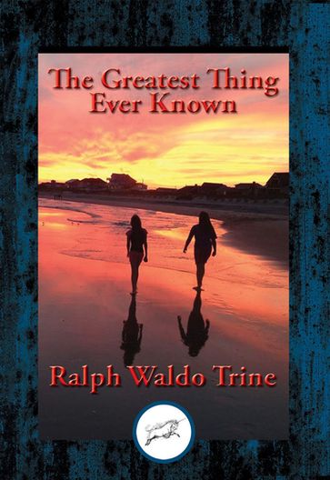 The Greatest Thing Ever Known - Ralph Waldo Trine