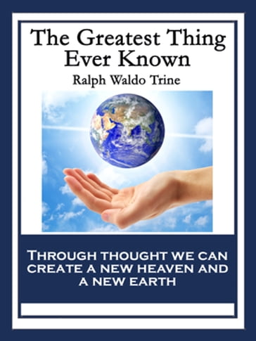The Greatest Thing Ever Known - Ralph Waldo Trine