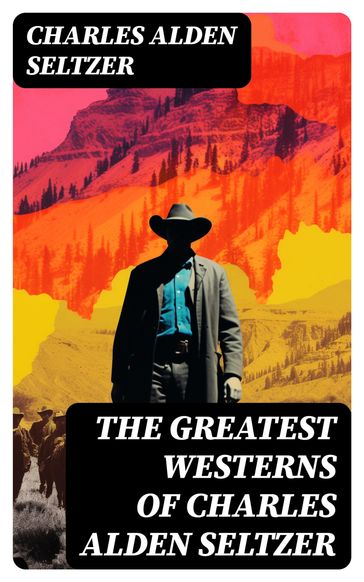 The Greatest Westerns of Charles Alden Seltzer - Charles Alden Seltzer