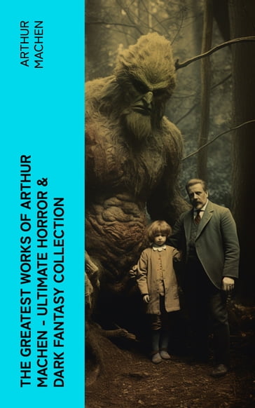 The Greatest Works of Arthur Machen - Ultimate Horror & Dark Fantasy Collection - Arthur Machen