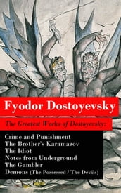 The Greatest Works of Dostoyevsky: Crime and Punishment + The Brother s Karamazov + The Idiot + Notes from Underground + The Gambler + Demons (The Possessed / The Devils)