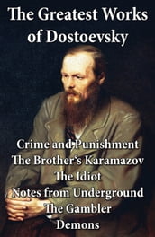 The Greatest Works of Dostoevsky: Crime and Punishment + The Brother s Karamazov + The Idiot + Notes from Underground + The Gambler + Demons (The Possessed / The Devils)