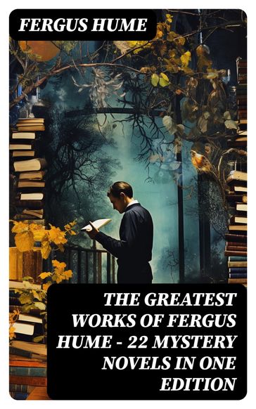 The Greatest Works of Fergus Hume - 22 Mystery Novels in One Edition - Fergus Hume