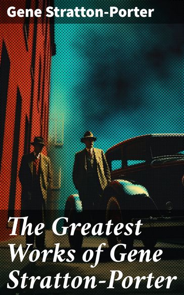 The Greatest Works of Gene Stratton-Porter - Gene Stratton-Porter