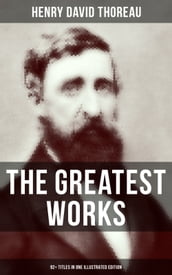 The Greatest Works of Henry David Thoreau  92+ Titles in One Illustrated Edition