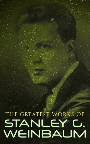 The Greatest Works of Stanley G. Weinbaum - Stanley G. Weinbaum