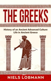 The Greeks: History of an Ancient Advanced Culture   Life in Ancient Greece