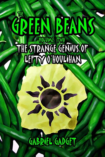 The Green Beans, Volume 2: The Strange Genius of Lefty O'Houlihan - Gabriel Gadget