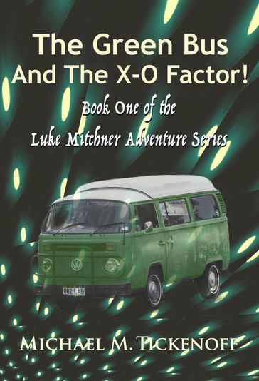 The Green Bus And The X-O Factor! Book One of the Luke Mitchner Series - Michael M. Tickenoff
