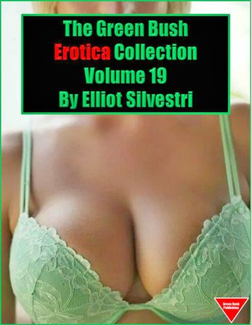 The Green Bush Erotica Collection Volume 19 - Elliot Silvestri