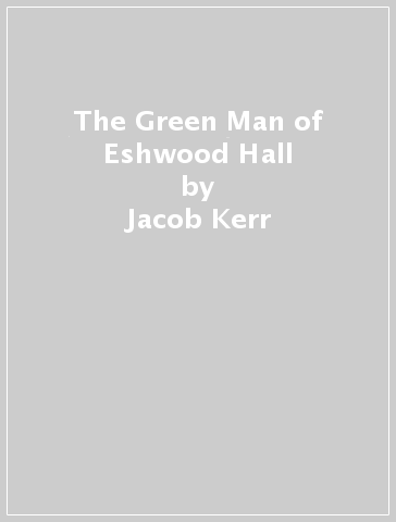 The Green Man of Eshwood Hall - Jacob Kerr