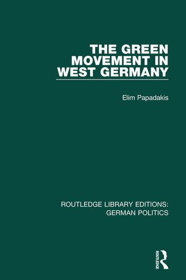 The Green Movement in West Germany (RLE: German Politics) - Elim Papadakis