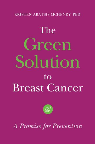 The Green Solution to Breast Cancer - Kristen Abatsis McHenry Ph.D.