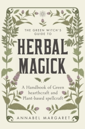 The Green Witch s Guide to Herbal Magick
