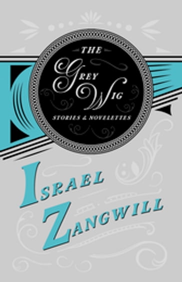 The Grey Wig - Stories and Novelettes - Israel Zangwill - J. A. Hammerton