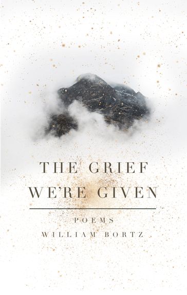 The Grief We're Given - William Bortz