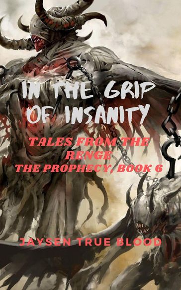 In The Grip Of Insanity: Tales From The Renge: The Prophecy, Book 6 - Jaysen True Blood