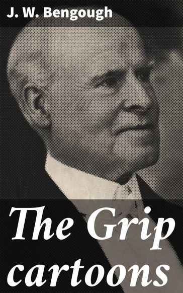 The Grip cartoons - J. W. Bengough