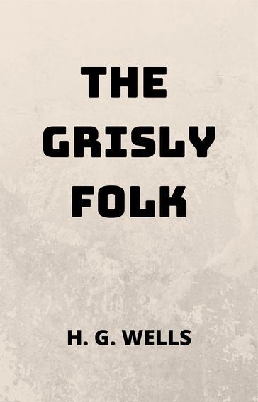 The Grisly Folk - H.G. Wells