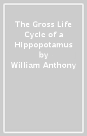 The Gross Life Cycle of a Hippopotamus