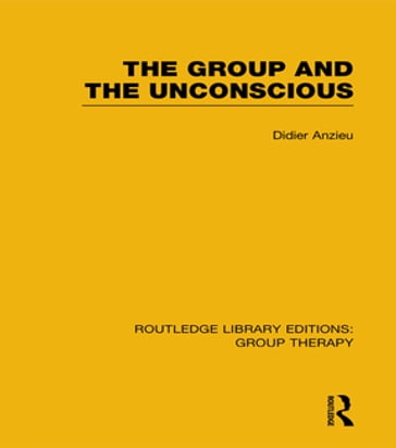The Group and the Unconscious (RLE: Group Therapy) - Didier Anzieu
